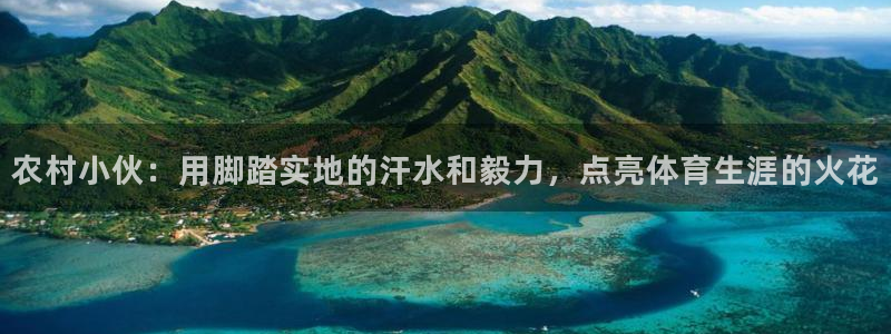 xc体育：农村小伙：用脚踏实地的汗水和毅力，点亮体育生涯的火花
